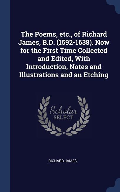 Vorderes Coverbild The Poems, etc., of Richard James, B.D. (1592-1638). Now for the First Time Collected and Edited, With Introduction, Notes and Illustrations and an Etching