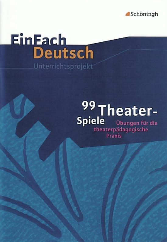 Vorderes Coverbild 99 Theater-Spiele: Übungen für die theaterpädagogische Praxis. EinFach Deutsch Unterrichtsmodelle