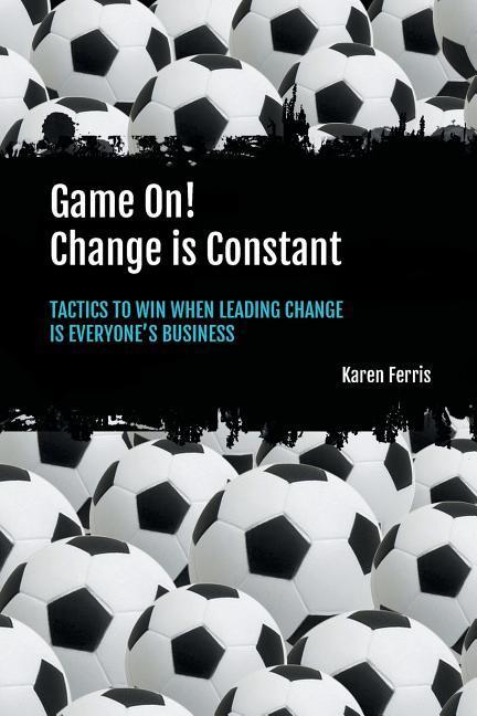Vorderes Coverbild Game On! Change is Constant: Tactics to Win When Leading Change Is Everyone's Business