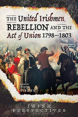 Vorderes Coverbild The United Irishmen, Rebellion and the Act of Union, 1798-1803