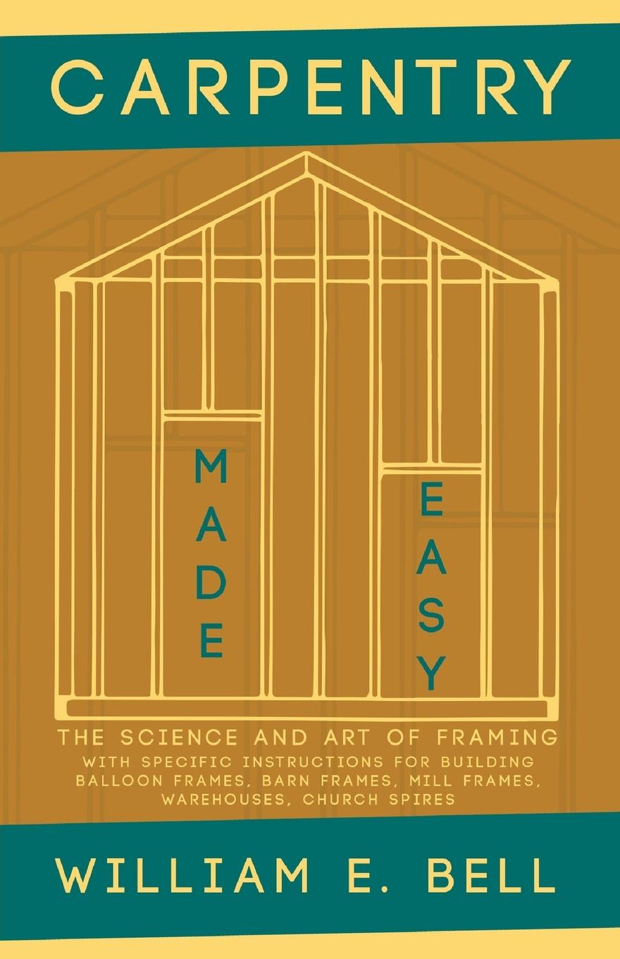 Vorderes Coverbild Carpentry Made Easy - The Science and Art of Framing  - With Specific Instructions for Building Balloon Frames, Barn Frames, Mill Frames, Warehouses, Church Spires