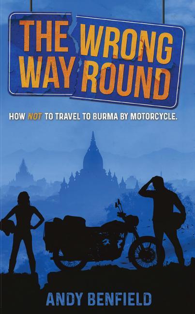 Vorderes Coverbild The Wrong Way Round: How Not to Travel to Burma by Motorcycle