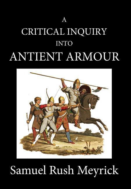Vorderes Coverbild A Crtitical Inquiry Into Antient Armour: as it existed in europe, but particularly in england, from the norman conquest to the reign of KING CHARLES I