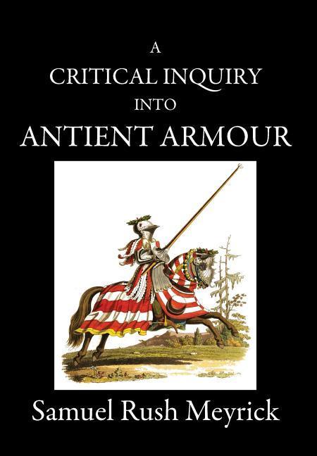 Vorderes Coverbild A Critical Inquiry Into Antient Armour: as it existed in europe, but particularly in england, from the norman conquest to the reign of KING CHARLES II