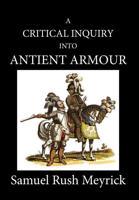 Vorderes Coverbild A Critical Inquiry Into Antient Armour: as it existed in europe, but particularly in england, from the norman conquest to the reign of KING CHARLES II