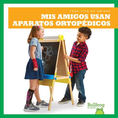 Vorderes Coverbild MIS Amigos Usan Aparatos Ortopédicos (My Friend Uses Leg Braces)