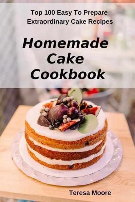 Vorderes Coverbild Homemade Cake Cookbook: Top 100 Easy to Prepare Extraordinary Cake Recipes