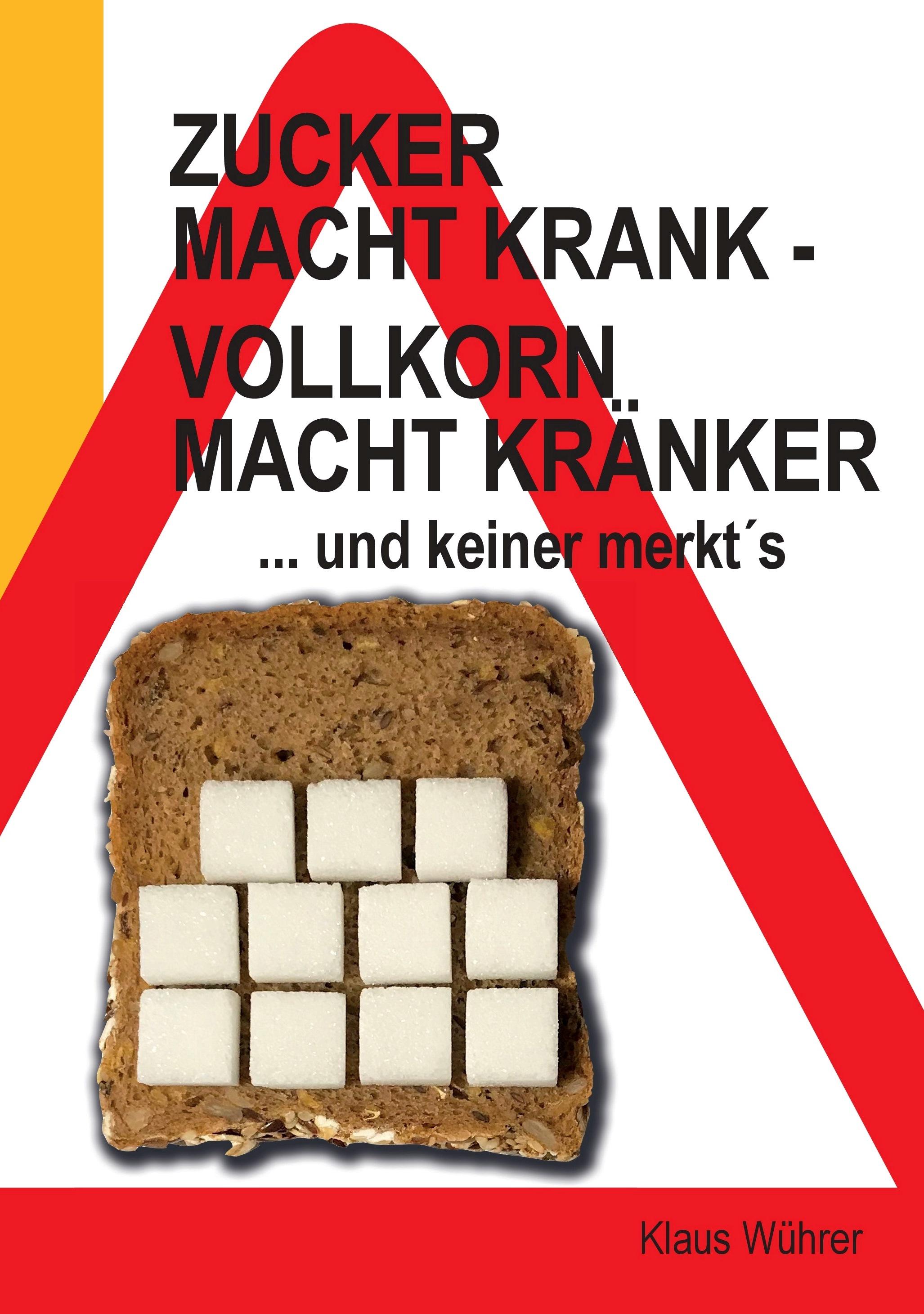 Vorderes Coverbild Zucker macht krank - Vollkorn macht kränker ... und keiner merkt´s