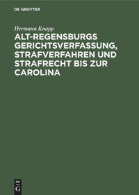 Vorderes Coverbild Alt-Regensburgs Gerichtsverfassung, Strafverfahren und Strafrecht bis zur Carolina