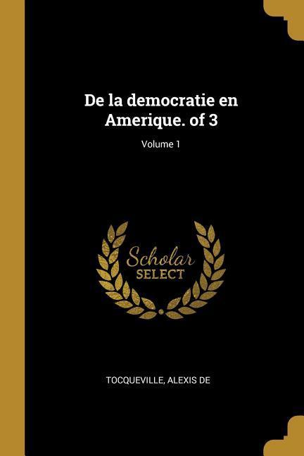 Vorderes Coverbild De la democratie en Amerique. of 3; Volume 1