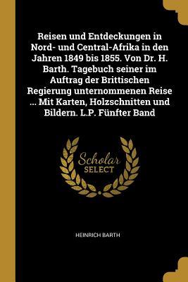 Vorderes Coverbild Reisen Und Entdeckungen in Nord- Und Central-Afrika in Den Jahren 1849 Bis 1855. Von Dr. H. Barth. Tagebuch Seiner Im Auftrag Der Brittischen Regierun