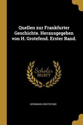 Vorderes Coverbild Quellen Zur Frankfurter Geschichte. Herausgegeben Von H. Grotefend. Erster Band.