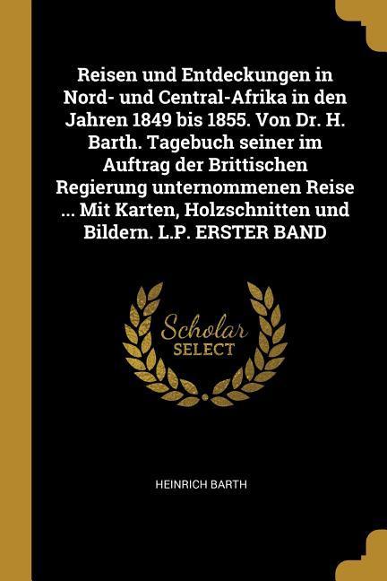 Vorderes Coverbild Reisen Und Entdeckungen in Nord- Und Central-Afrika in Den Jahren 1849 Bis 1855. Von Dr. H. Barth. Tagebuch Seiner Im Auftrag Der Brittischen Regierun