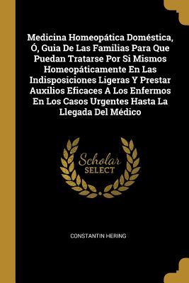 Vorderes Coverbild Medicina Homeopática Doméstica, Ó, Guia De Las Familias Para Que Puedan Tratarse Por Si Mismos Homeopáticamente En Las Indisposiciones Ligeras Y Prest