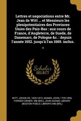 Vorderes Coverbild Lettres et negociations entre Mr. Jean de Witt ... et Messieurs les plenipotentiaires des Provinces Unies des Pais-Bas: aux cours de France, d'Anglete