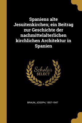 Vorderes Coverbild Spaniens Alte Jesuitenkirchen; Ein Beitrag Zur Geschichte Der Nachmittelalterlichen Kirchlichen Architektur in Spanien