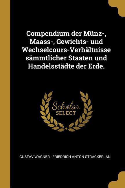 Vorderes Coverbild Compendium Der Münz-, Maass-, Gewichts- Und Wechselcours-Verhältnisse Sämmtlicher Staaten Und Handelsstädte Der Erde.