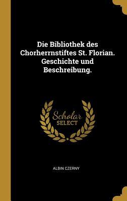 Vorderes Coverbild Die Bibliothek Des Chorherrnstiftes St. Florian. Geschichte Und Beschreibung.