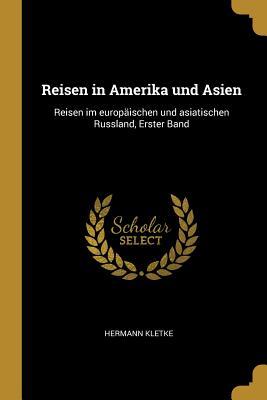 Vorderes Coverbild Reisen in Amerika Und Asien: Reisen Im Europäischen Und Asiatischen Russland, Erster Band