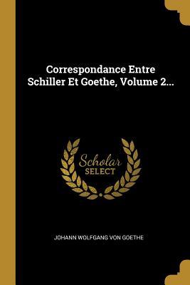 Vorderes Coverbild Correspondance Entre Schiller Et Goethe, Volume 2...