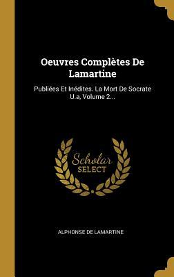 Vorderes Coverbild Oeuvres Complètes De Lamartine: Publiées Et Inédites. La Mort De Socrate U.a, Volume 2...