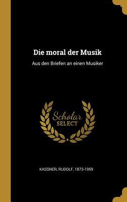 Vorderes Coverbild Die Moral Der Musik: Aus Den Briefen an Einen Musiker