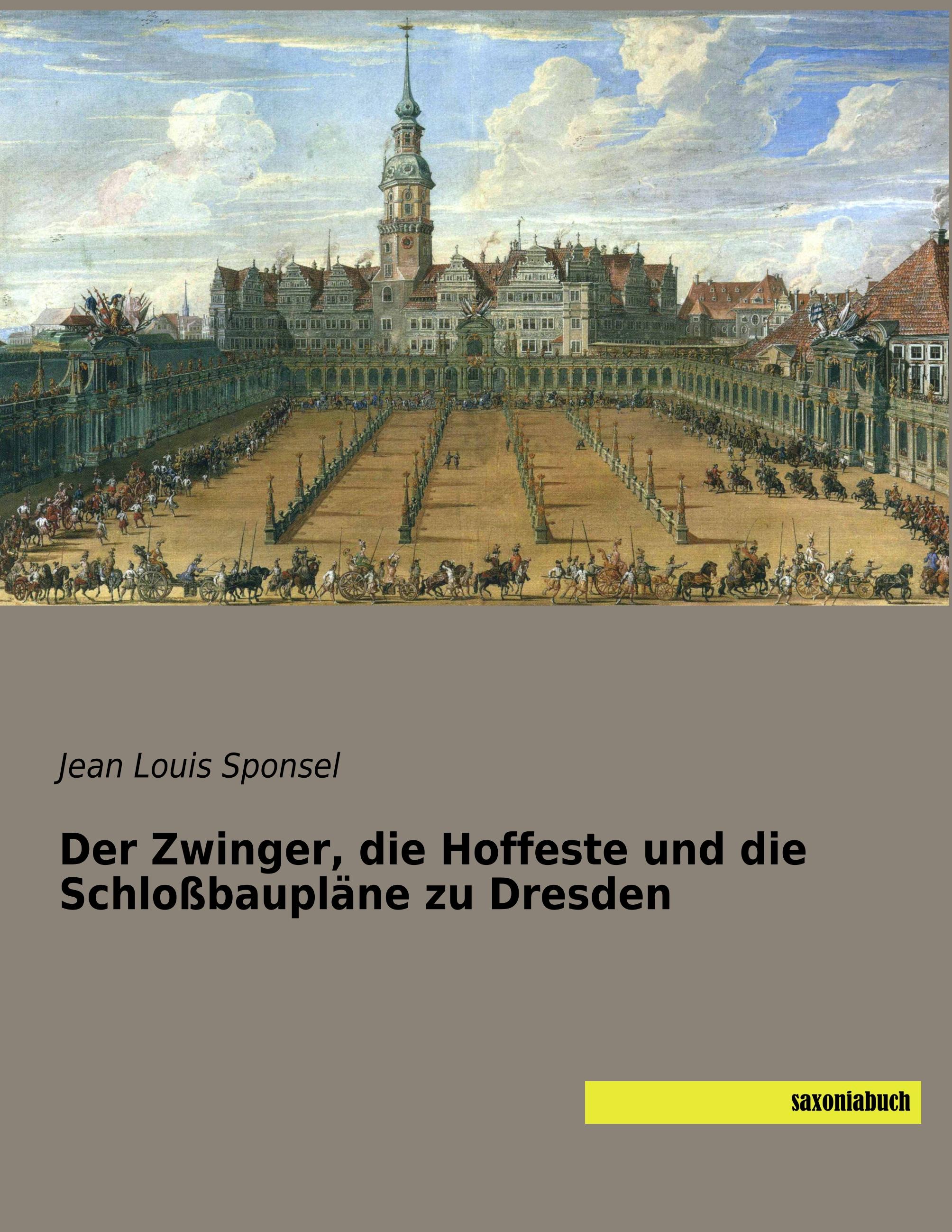 Vorderes Coverbild Der Zwinger, die Hoffeste und die Schloßbaupläne zu Dresden