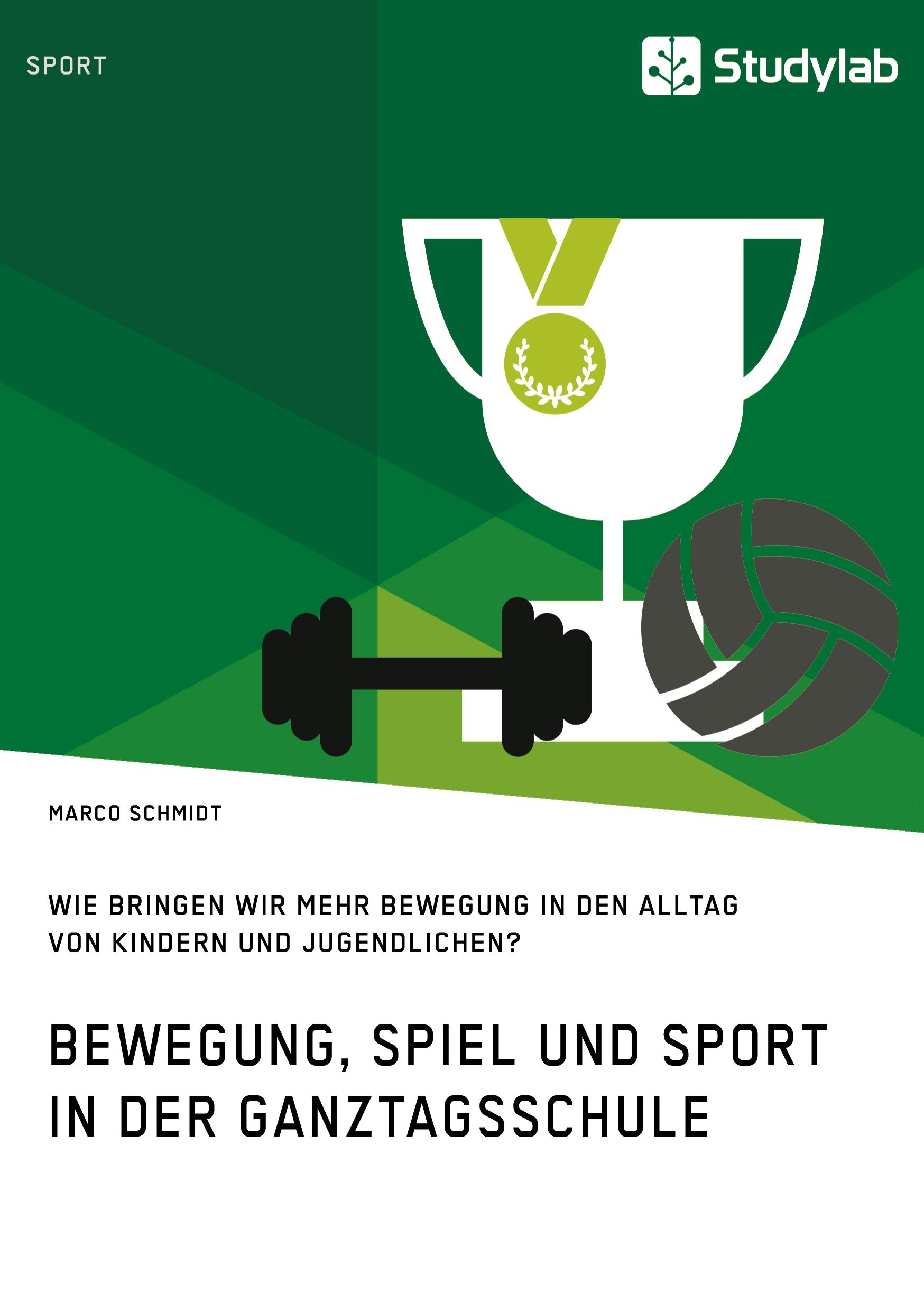 Vorderes Coverbild Bewegung, Spiel und Sport in der Ganztagsschule. Wie bringen wir mehr Bewegung in den Alltag von Kindern und Jugendlichen?