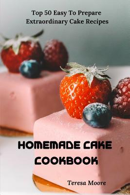 Vorderes Coverbild Homemade Cake Cookbook: Top 50 Easy to Prepare Extraordinary Cake Recipes