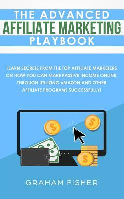 Vorderes Coverbild The Advanced Affiliate Marketing Playbook: Learn Secrets From The Top Affiliate Marketers on How You Can Make Passive Income Online, Through Utilizing