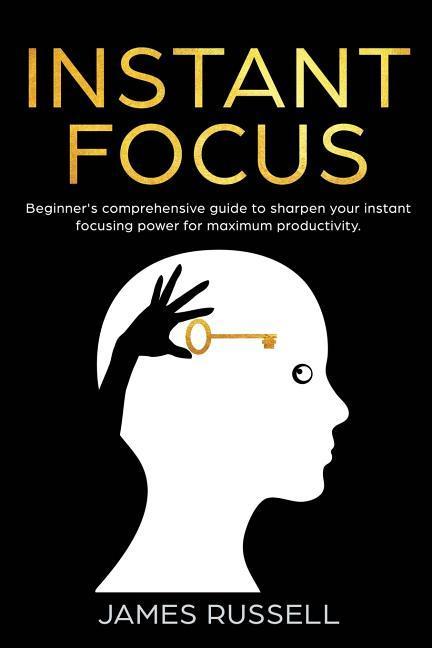 Vorderes Coverbild Instant Focus: Beginner's Comprehensive Guide to Sharpen your Instant Focusing Power for Maximum Productivity