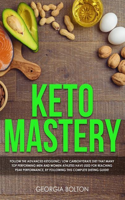 Vorderes Coverbild Keto Mastery: Follow the Advanced Ketogenic/ Low Carbohydrate Diet That Many Top Performing Men and Women Athletes Have Used For Rea