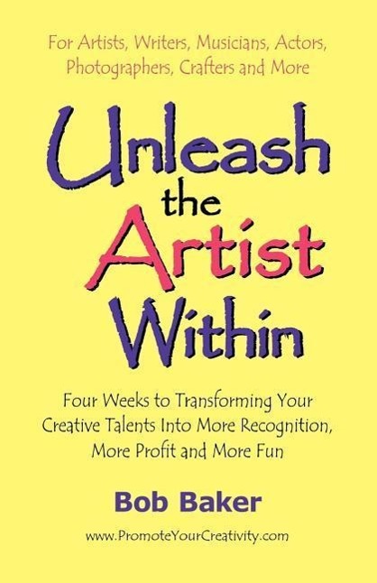 Vorderes Coverbild Unleash the Artist Within: Four Weeks to Transforming Your Creative Talents into More Recognition, More Profit & More Fun