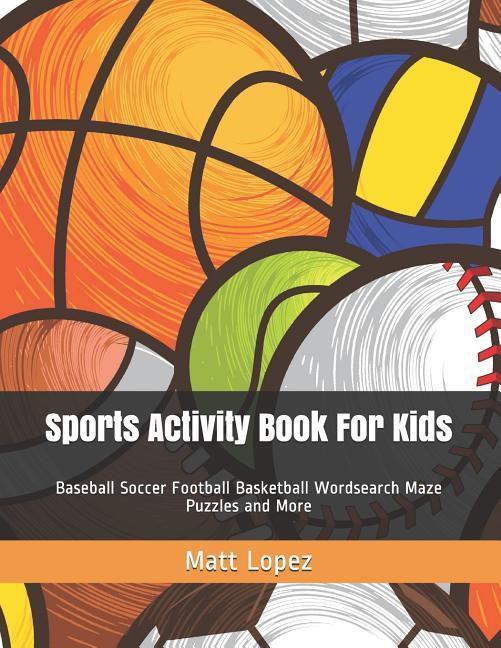 Vorderes Coverbild Sports Activity Book for Kids: Baseball Soccer Football Basketball Wordsearch Maze Puzzles and More