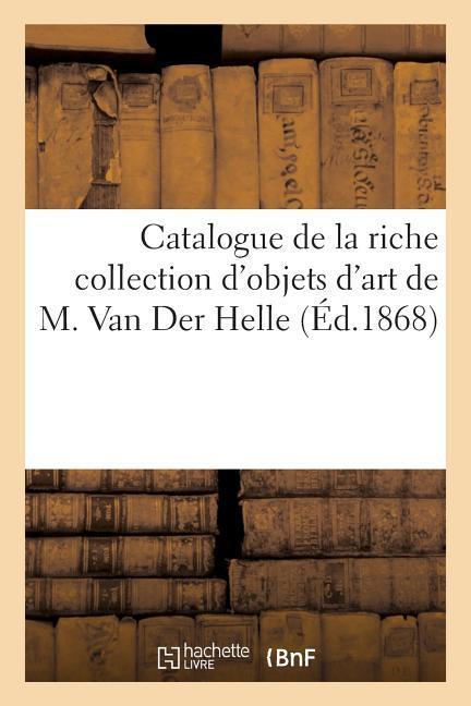 Vorderes Coverbild Catalogue de la Riche Collection d'Objets d'Art de M. Van Der Helle