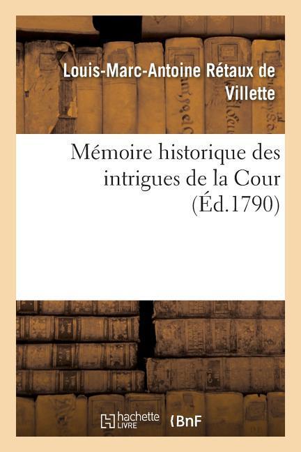 Vorderes Coverbild Mémoire Historique Des Intrigues de la Cour Et CE Qui s'Est Passé Entre La Reine, Le Comte d'Artois