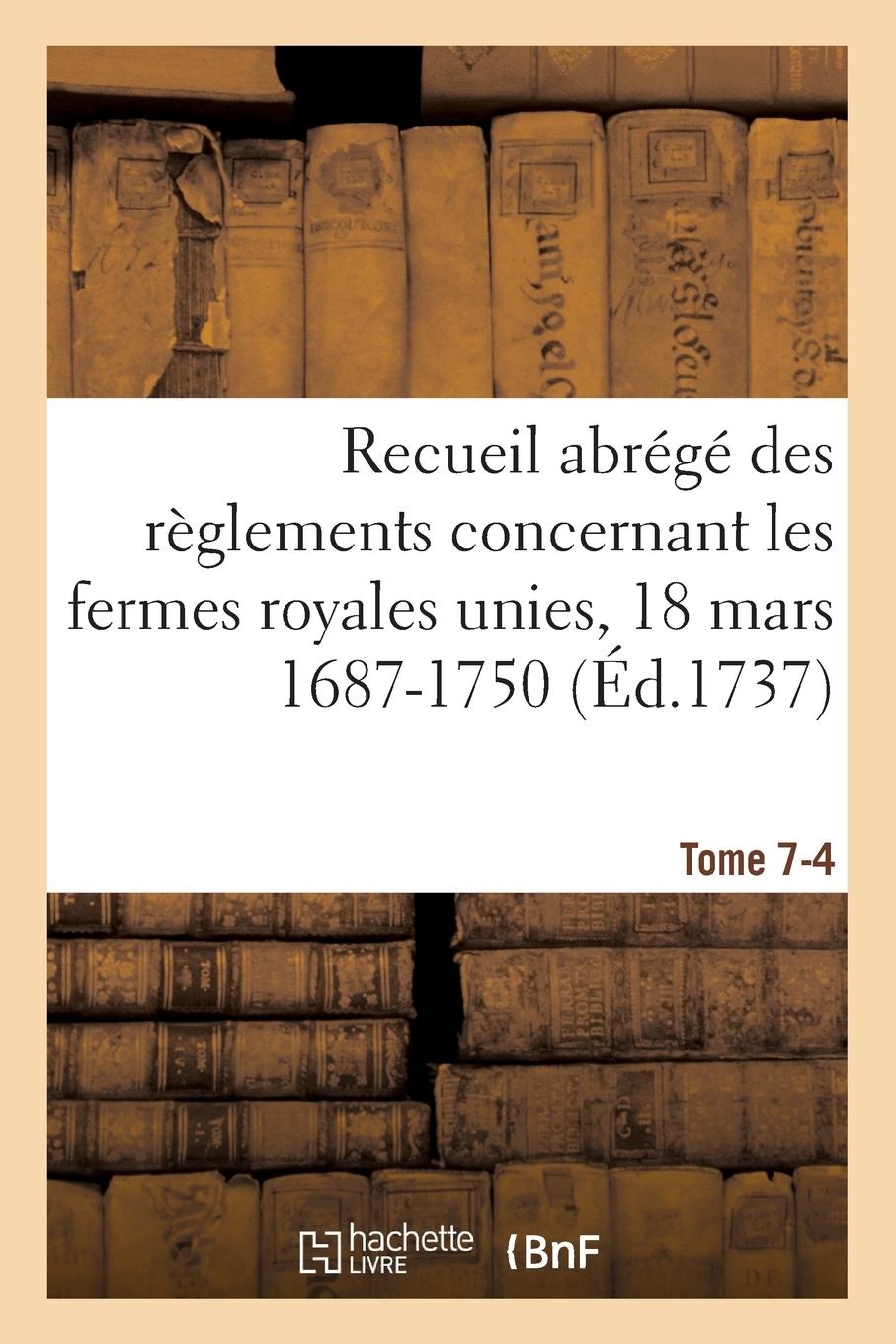 Vorderes Coverbild Recueil Abrégé Des Règlements Concernant Les Fermes Royales Unies, 18 Mars 1687-1750. Tome 7-4
