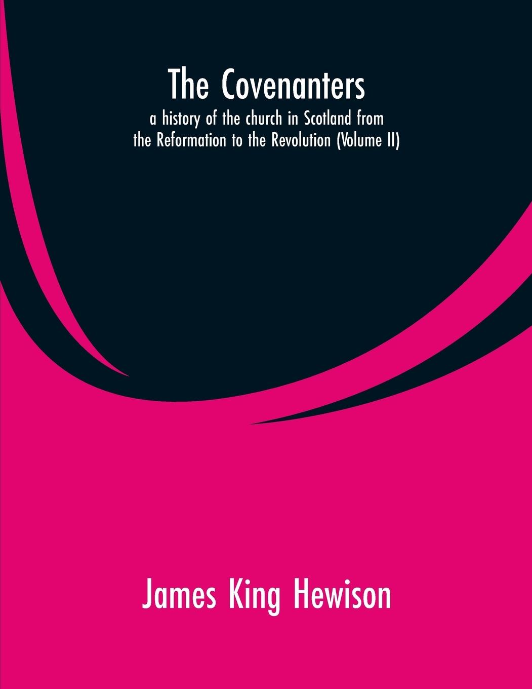 Vorderes Coverbild The Covenanters, a history of the church in Scotland from the Reformation to the Revolution