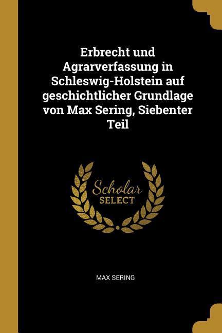 Vorderes Coverbild Erbrecht Und Agrarverfassung in Schleswig-Holstein Auf Geschichtlicher Grundlage Von Max Sering, Siebenter Teil