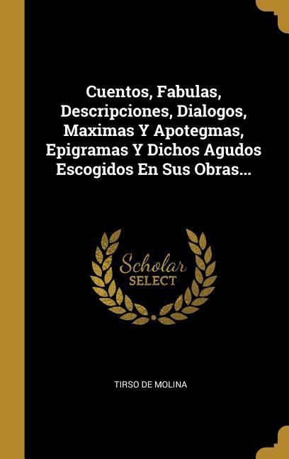 Vorderes Coverbild Cuentos, Fabulas, Descripciones, Dialogos, Maximas Y Apotegmas, Epigramas Y Dichos Agudos Escogidos En Sus Obras...