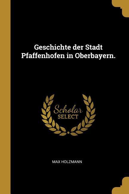 Vorderes Coverbild Geschichte Der Stadt Pfaffenhofen in Oberbayern.