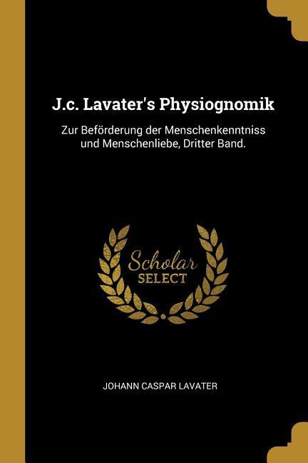 Vorderes Coverbild J.C. Lavater's Physiognomik: Zur Beförderung Der Menschenkenntniss Und Menschenliebe, Dritter Band.