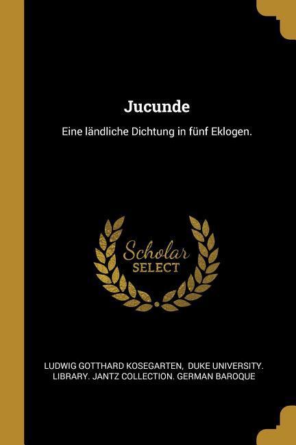 Vorderes Coverbild Jucunde: Eine Ländliche Dichtung in Fünf Eklogen.