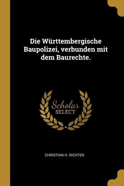 Vorderes Coverbild Die Württembergische Baupolizei, Verbunden Mit Dem Baurechte.