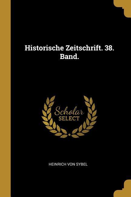 Vorderes Coverbild Historische Zeitschrift. 38. Band.