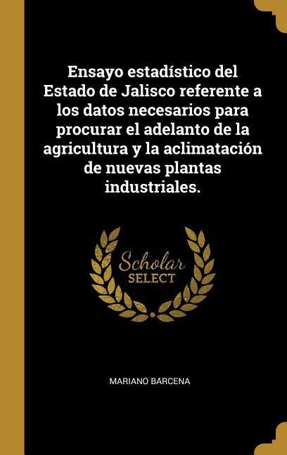 Vorderes Coverbild Ensayo estadístico del Estado de Jalisco referente a los datos necesarios para procurar el adelanto de la agricultura y la aclimatación de nuevas plan