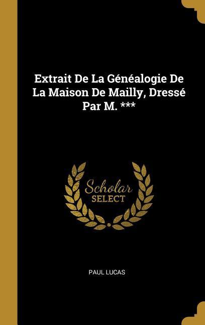 Vorderes Coverbild Extrait De La Généalogie De La Maison De Mailly, Dressé Par M. ***