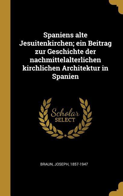 Vorderes Coverbild Spaniens Alte Jesuitenkirchen; Ein Beitrag Zur Geschichte Der Nachmittelalterlichen Kirchlichen Architektur in Spanien