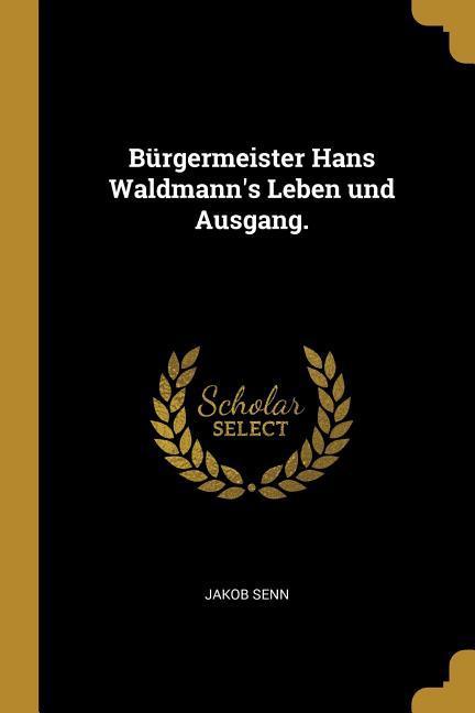 Vorderes Coverbild Bürgermeister Hans Waldmann's Leben Und Ausgang.