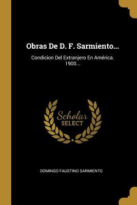 Vorderes Coverbild Obras De D. F. Sarmiento...: Condicion Del Extranjero En América. 1900...